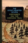 Image for The Stout-Hearted Seven : Orphaned on the Oregon Trail