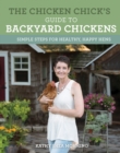 Image for The Chicken Chick&#39;s Guide to Backyard Chickens : Simple Steps for Healthy, Happy Hens