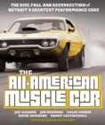 Image for The all-American muscle car  : the rise, fall and resurrection of Detroit&#39;s greatest performance cars
