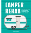 Image for Camper rehab  : a guide to buying, repairing, and upgrading your travel trailer