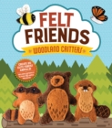 Image for Felt Friends Woodland Critters : Create 20 Cute Forest Animals! Includes Materials to Make 10 Animal Projects!