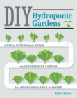 Image for DIY hydroponic gardens  : how to design and build an inexpensive system for growing plants in water