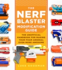 Image for The NERF Blaster modification guide  : the unofficial handbook for making your foam arsenal even more awesome