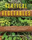 Image for Vertical vegetables  : simple projects that deliver more yield in less space