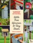 Image for Little free libraries and tiny sheds  : 12 miniature structures you can build to enhance your yard or neighborhood