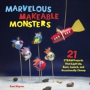 Image for Marvelous makeable monsters  : 21 STEAM projects that light up, buzz, launch, and occasionally chomp