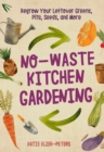 Image for No-waste kitchen gardening  : regrow your leftover greens, pits, seeds, and more