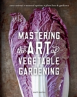 Image for Mastering the Art of Vegetable Gardening : Rare Varieties * Unusual Options * Plant Lore &amp; Guidance