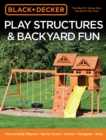 Image for Play structures &amp; backyard fun: how to build : playsets, sports courts, games, swingsets, more.