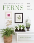 Image for The complete book of ferns: indoors -- outdoors -- growing -- crafting -- history &amp; lore