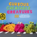 Image for Curious creatable creatures: 22 STEAM projects that magnetize, glide, slingshot, and sometimes scootch