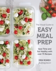 Image for The visual guide to easy meal prep: strategies and recipes to get organized, save time, and eat healthier