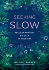 Image for Seeking slow: reclaim moments of calm in your day