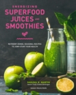 Image for Energizing superfood juices and smoothies: nutrient-dense, seasonal recipes to jump-start your health