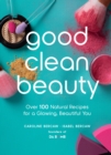 Image for Good clean beauty: over 100 natural recipes for a glowing, beautiful you