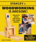 Image for Stanley Jr. Woodworking Is Awesome: Projects, Skills, &amp; Ideas for Young Makers