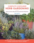 Image for Complete container herb gardening: design and grow beautiful, bountiful herb-filled pots