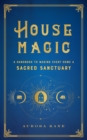 Image for House magic: a handbook to making every home a sacred sanctuary