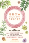 Image for Grow Your Own Spices : Harvest homegrown ginger, turmeric, saffron, wasabi, vanilla, cardamom, and other incredible spices -- no matter where you live!