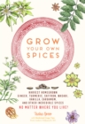 Image for Grow Your Own Spices: Harvest Homegrown Ginger, Turmeric, Saffron, Wasabi, Vanilla, Cardamom, and Other Incredible Spices -- No Matter Where You Live