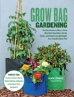 Image for Grow bag gardening  : the revolutionary way to grow bountiful vegetables, herbs, fruits, and flowers in lightweight, eco-friendly fabric pots