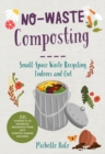 Image for No-waste composting  : small-space waste recycling, indoors and out plus 10 projects to repurpose household items into compost-making machines