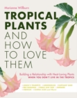 Image for Tropical Plants and How to Love Them : Building a Relationship with Heat-Loving Plants When You Don&#39;t Live In The Tropics - Angel&#39;s Trumpets - Lemongrass - Elephant Ears - Red Bananas - Fiddle Leaf Fi