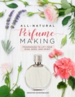 Image for All-natural perfume making: fragrances to lift your mind, body, and spirit