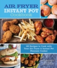 Image for Air Fryer Instant Pot Cookbook: 100 Recipes to Cook With Your Air Fryer &amp; Instant Pot Pressure Cooker