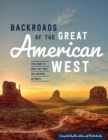 Image for Backroads of the Great American West : Your Guide to Great Day Trips &amp; Weekend Getaways