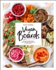 Image for Vegan boards  : 50 gorgeous plant-based snack, meal, and dessert boards for all occasions