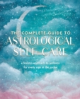 Image for The Complete Guide to Astrological Self-Care: A Holistic Approach to Wellness for Every Sign in the Zodiac