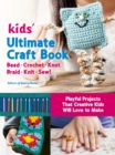 Image for Kids&#39; Ultimate Craft Book : Bead, Crochet, Knot, Braid, Knit, Sew! - Playful Projects That Creative Kids Will Love to Make