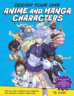 Image for Design your own anime and manga characters  : step-by-step lessons for creating and drawing unique characters - learn anatomy, poses, expressions, costumes, and more