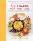 Image for Big Boards for Families: Healthy, Wholesome Charcuterie Boards and Food Spread Recipes That Bring Everyone Around the Table
