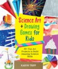 Image for Science art and drawing games for kids  : 35+ fun art projects to build amazing science skills