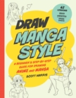 Image for Draw manga style: a beginner&#39;s step-by-step guide for drawing anime and manga : 62 lessons : basics, characters, special effects
