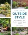 Image for Field guide to outside style  : design and plant your perfect outdoor space