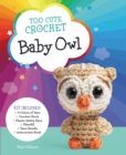 Image for Too Cute Crochet: Baby Owl : Kit Includes: 4 Colors of Yarn, Crochet Hook, Plastic Safety Eyes, Fiberfill, Yarn Needle, Instruction Book