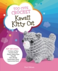 Image for Too Cute Crochet: Kawaii Kitty Cat : Kit Includes: 2 Colors of Yarn, Crochet Hook, Plastic Safety Eyes, Fiberfill, Yarn Needle, Embroidery Floss, Instruction Book