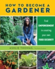 Image for How to become a gardener  : find empowerment in creating your own food security