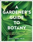 Image for A gardener&#39;s guide to botany  : the biology behind the plants you love, how they grow, and what they need