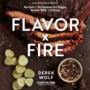 Image for Flavor by fire  : recipes and techniques for bigger, bolder BBQ and grilling