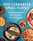 Image for Mediterranean Small Plates: Boards, Platters, and Spreads from the World&#39;s Healthiest Cuisine