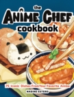 Image for The anime chef cookbook: 75 iconic dishes from your favorite anime