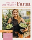 Image for The tiny but mighty farm  : cultivating high yields, community, and self-sufficiency from a home farm