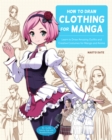 Image for How to draw clothing for manga  : learn to draw amazing outfits and creative costumes for manga and anime - 35+ outfits side by side with modeled photos