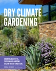 Image for Dry climate gardening: growing beautiful, sustainable gardens in low-water conditions