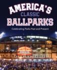 Image for America&#39;s classic ballparks  : celebrating parks past and present