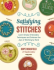 Image for Satisfying stitches  : learn simple embroidery techniques and embrace the joys of stitching by hand